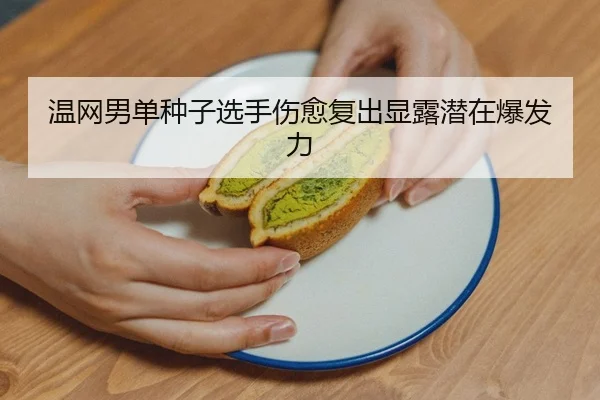 温网男单种子选手伤愈复出显露潜在爆发力